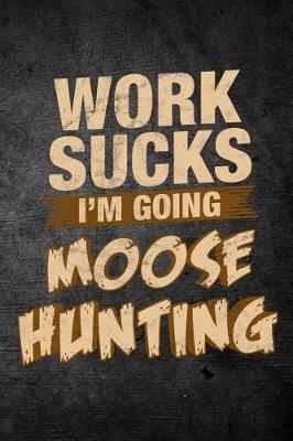 Book cover for Work Sucks I'm Going Moose Hunting