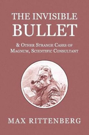 Cover of The Invisible Bullet & Other Strange Cases of Magnum, Scientific Consultant