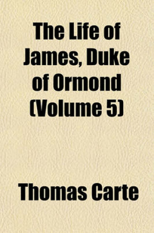 Cover of The Life of James, Duke of Ormond (Volume 5)