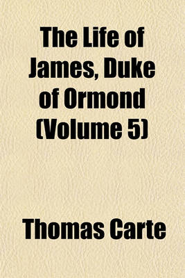 Book cover for The Life of James, Duke of Ormond (Volume 5)