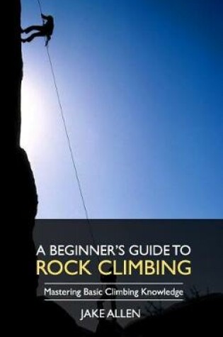 Cover of A Beginner's Guide to Rock Climbing