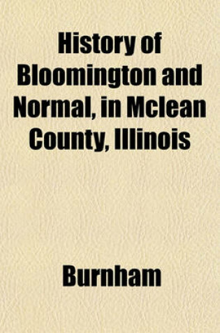 Cover of History of Bloomington and Normal, in McLean County, Illinois