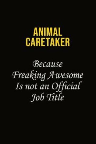 Cover of Animal Caretaker Because Freaking Awesome Is Not An Official Job Title