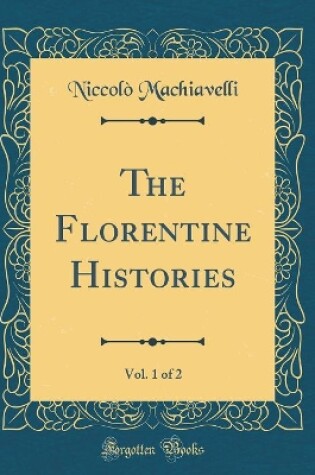 Cover of The Florentine Histories, Vol. 1 of 2 (Classic Reprint)