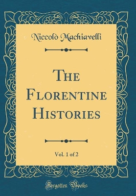 Book cover for The Florentine Histories, Vol. 1 of 2 (Classic Reprint)