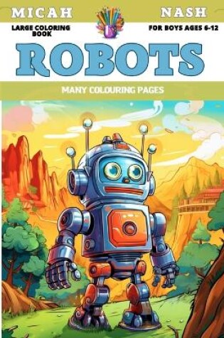 Cover of Large Coloring Book for boys Ages 6-12 - Robots - Many colouring pages