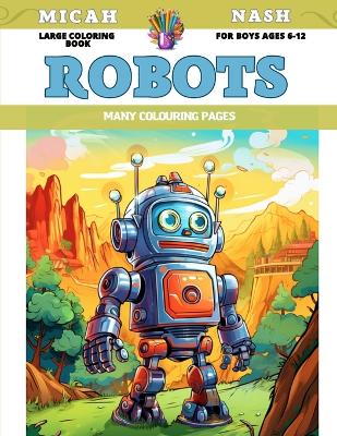Book cover for Large Coloring Book for boys Ages 6-12 - Robots - Many colouring pages