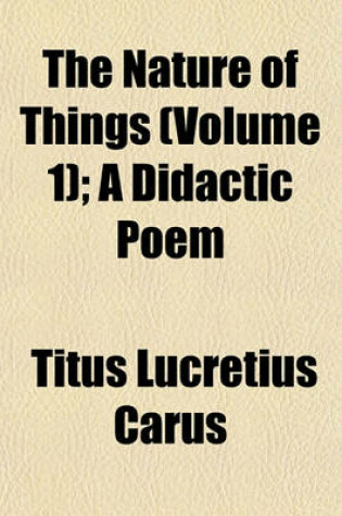 Cover of The Nature of Things (Volume 1); A Didactic Poem