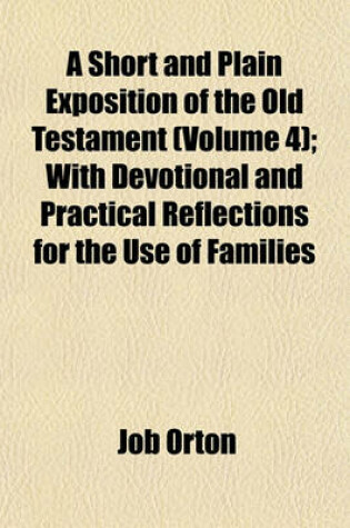 Cover of A Short and Plain Exposition of the Old Testament (Volume 4); With Devotional and Practical Reflections for the Use of Families