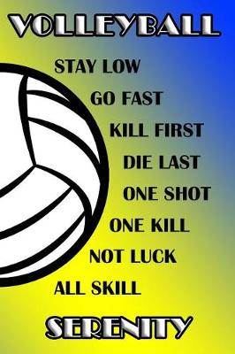 Book cover for Volleyball Stay Low Go Fast Kill First Die Last One Shot One Kill Not Luck All Skill Serenity