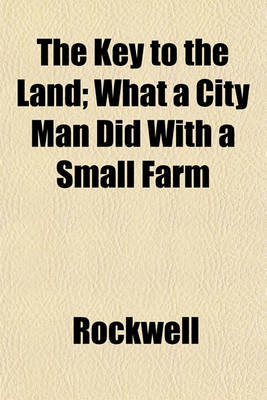 Book cover for The Key to the Land; What a City Man Did with a Small Farm