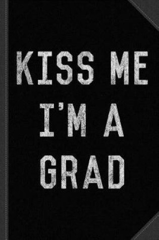 Cover of Kiss Me I'm a Grad Graduation Journal Notebook