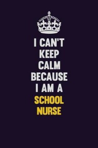 Cover of I Can't Keep Calm Because I Am A school nurse