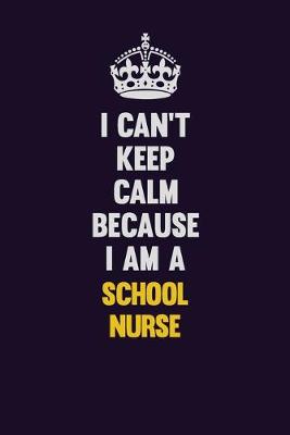 Book cover for I Can't Keep Calm Because I Am A school nurse