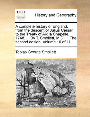 Book cover for A Complete History of England, from the Descent of Julius C]sar, to the Treaty of AIX La Chapelle, 1748. ... by T. Smollett, M.D. ... the Second Edition. Volume 10 of 11