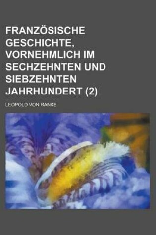 Cover of Franzosische Geschichte, Vornehmlich Im Sechzehnten Und Siebzehnten Jahrhundert (2)