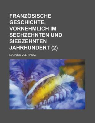 Book cover for Franzosische Geschichte, Vornehmlich Im Sechzehnten Und Siebzehnten Jahrhundert (2)