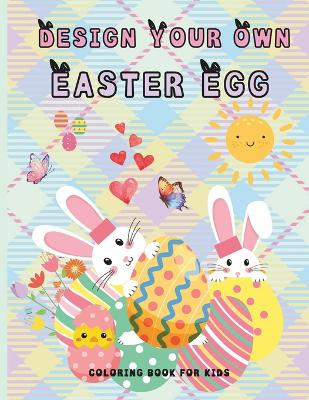 Cover of Design your own Easter Egg Coloring book for kids 2 - 5 year old