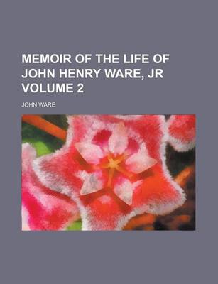 Book cover for Memoir of the Life of John Henry Ware, Jr Volume 2