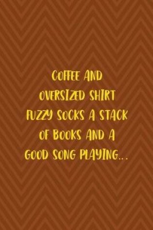 Cover of Coffee And Oversized Shirt Fuzzy Socks A Stack Of Books And A Good Song Playing...