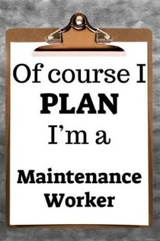 Cover of Of Course I Plan I'm a Maintenance Worker