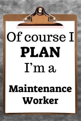 Book cover for Of Course I Plan I'm a Maintenance Worker
