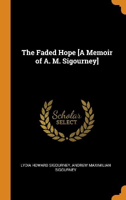 Book cover for The Faded Hope [a Memoir of A. M. Sigourney]