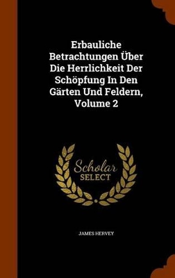 Book cover for Erbauliche Betrachtungen Uber Die Herrlichkeit Der Schopfung in Den Garten Und Feldern, Volume 2