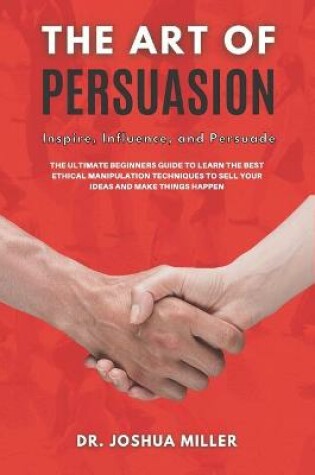 Cover of THE ART OF PERSUASION Inspire, Influence, and Persuade