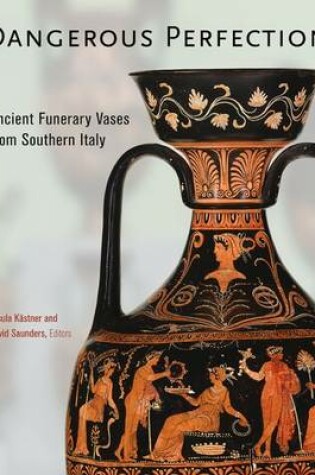 Cover of Dangerous Perfection- Ancient Funerary Vases from Southern Italy