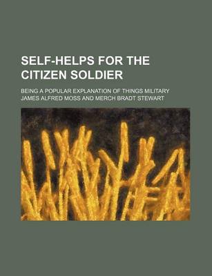 Book cover for Self-Helps for the Citizen Soldier; Being a Popular Explanation of Things Military