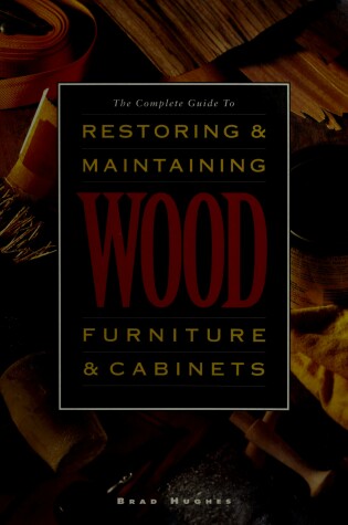 Cover of The Complete Guide to Restoring and Maintaining Wood Furniture and Cabinets