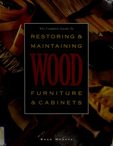 Book cover for The Complete Guide to Restoring and Maintaining Wood Furniture and Cabinets