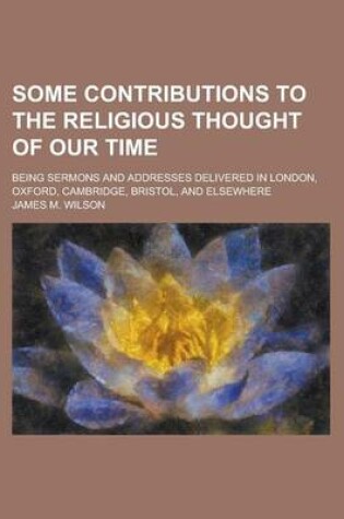 Cover of Some Contributions to the Religious Thought of Our Time; Being Sermons and Addresses Delivered in London