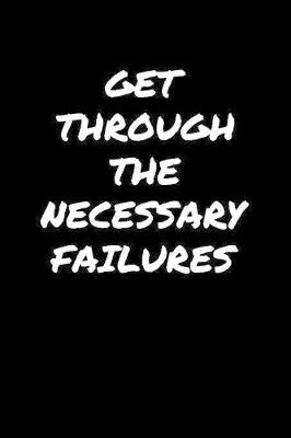 Book cover for Get Through The Necessary Failures