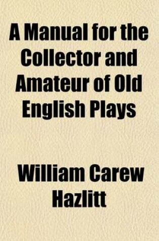Cover of A Manual for the Collector and Amateur of Old English Plays