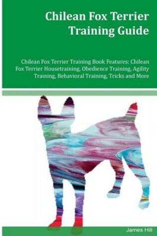 Cover of Chilean Fox Terrier Training Guide Chilean Fox Terrier Training Book Features