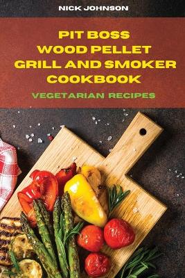 Book cover for Pit Boss Wood Pellet Grill and Smoker Cookbook Vegetarian Recipes