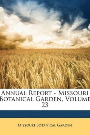 Cover of Annual Report - Missouri Botanical Garden, Volume 23