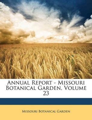 Book cover for Annual Report - Missouri Botanical Garden, Volume 23