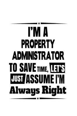 Book cover for I'm A Property Administrator To Save Time, Let's Assume That I'm Always Right