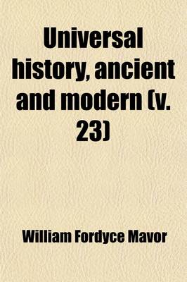 Book cover for Universal History, Ancient and Modern (Volume 23); From the Earliest Records of Time, to the General Peace of 1801