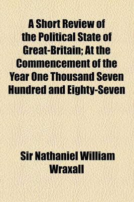 Book cover for A Short Review of the Political State of Great-Britain; At the Commencement of the Year One Thousand Seven Hundred and Eighty-Seven