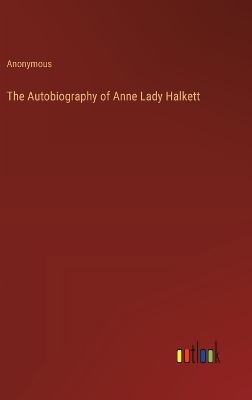 Book cover for The Autobiography of Anne Lady Halkett