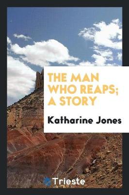 Book cover for The Man Who Reaps; A Story