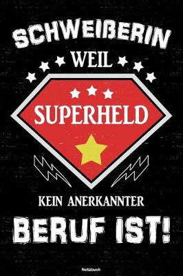 Book cover for Schweisserin weil Superheld kein anerkannter Beruf ist! Notizbuch