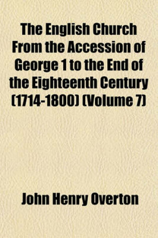 Cover of The English Church from the Accession of George 1 to the End of the Eighteenth Century (1714-1800) (Volume 7)