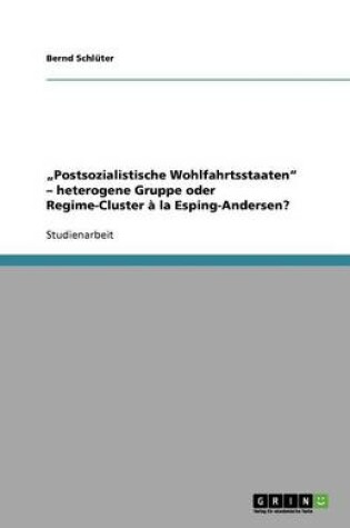 Cover of "Postsozialistische Wohlfahrtsstaaten" - heterogene Gruppe oder Regime-Cluster à la Esping-Andersen?