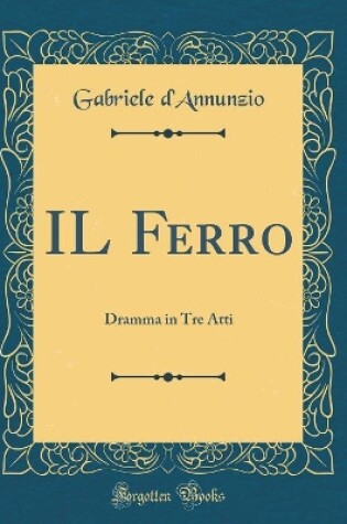 Cover of IL Ferro: Dramma in Tre Atti (Classic Reprint)