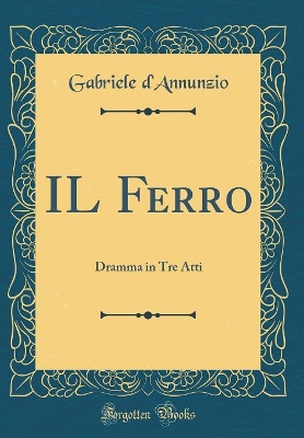 Book cover for IL Ferro: Dramma in Tre Atti (Classic Reprint)